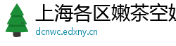 上海各区嫩茶空姐v